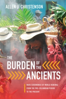 The Burden of the Ancients : Maya Ceremonies of World Renewal from the Pre-columbian Period to the Present, Paperback / softback Book The Burden of the Ancients : Maya Ceremonies of World Renewal from the Pre-columbian Period to the Present, Paperback / softback Book