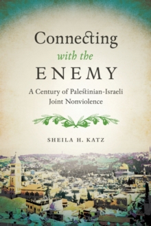Connecting with the Enemy : A Century of Palestinian-Israeli Joint Nonviolence, Paperback / softback Book Connecting with the Enemy : A Century of Palestinian-Israeli Joint Nonviolence, Paperback / softback Book