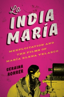 La India Maria : Mexploitation and the Films of Maria Elena Velasco, Paperback / softback Book La India Maria : Mexploitation and the Films of Maria Elena Velasco, Paperback / softback Book