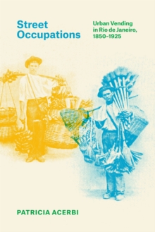 Street Occupations : Urban Vending in Rio de Janeiro, 1850-1925, Hardback Book Street Occupations : Urban Vending in Rio de Janeiro, 1850-1925, Hardback Book