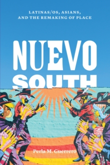 Nuevo South : Latinas/os, Asians, and the Remaking of Place