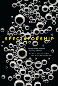 Spectatorship : Shifting Theories of Gender, Sexuality, and Media, Paperback / softback Book Spectatorship : Shifting Theories of Gender, Sexuality, and Media, Paperback / softback Book