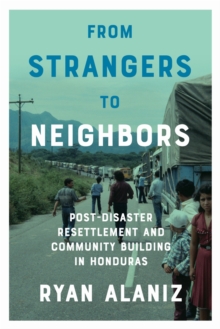 From Strangers to Neighbors : Post-Disaster Resettlement and Community Building in Honduras, Hardback Book From Strangers to Neighbors : Post-Disaster Resettlement and Community Building in Honduras, Hardback Book