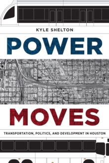 Power Moves : Transportation, Politics, and Development in Houston