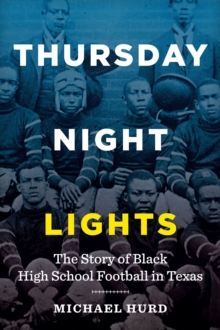 Thursday Night Lights : The Story of Black High School Football in Texas