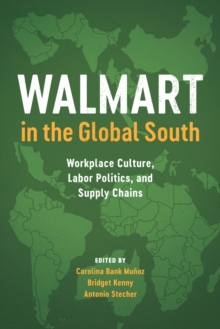 Walmart in the Global South : Workplace Culture, Labor Politics, and Supply Chains