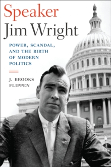 Speaker Jim Wright : Power, Scandal, and the Birth of Modern Politics