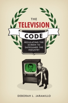 The Television Code : Regulating the Screen to Safeguard the Industry, Paperback / softback Book The Television Code : Regulating the Screen to Safeguard the Industry, Paperback / softback Book