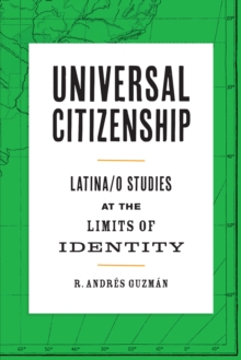 Universal Citizenship : Latina/o Studies at the Limits of Identity