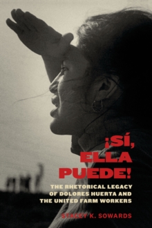 !Si, Ella Puede! : The Rhetorical Legacy of Dolores Huerta and the United Farm Workers (Inter-America Series)