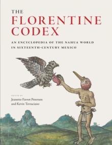 The Florentine Codex : An Encyclopedia of the Nahua World in Sixteenth-Century Mexico