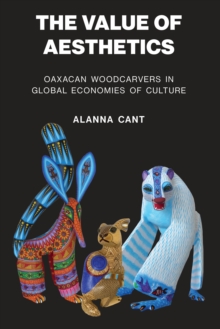 The Value of Aesthetics : Oaxacan Woodcarvers in Global Economies of Culture