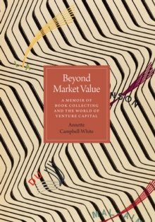 Beyond Market Value : A Memoir of Book Collecting and the World of Venture Capital