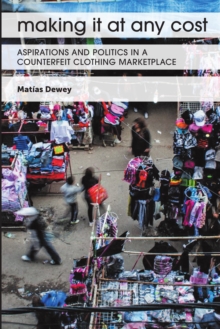 Making It at Any Cost : Aspirations and Politics in a Counterfeit Clothing Marketplace