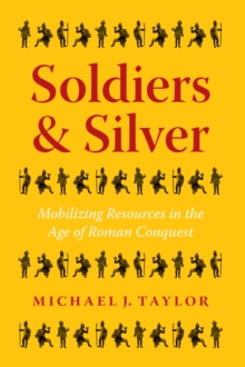 Soldiers & Silver : Mobilizing Resources in the Age of Roman Conquest