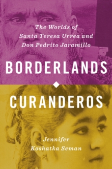 Borderlands Curanderos : The Worlds of Santa Teresa Urrea and Don Pedrito Jaramillo