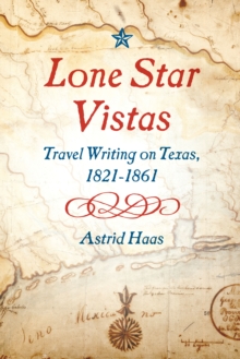 Lone Star Vistas : Travel Writing on Texas, 1821-1861