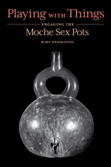 Playing with Things : Engaging the Moche Sex Pots