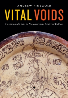 Vital Voids : Cavities and Holes in Mesoamerican Material Culture