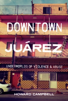 Downtown Juarez : Underworlds of Violence and Abuse