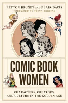 Comic Book Women : Characters, Creators, and Culture in the Golden Age