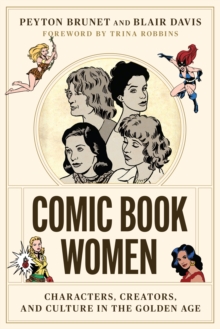 Comic Book Women : Characters, Creators, and Culture in the Golden Age