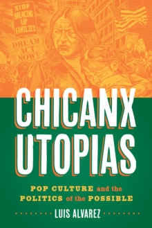 Chicanx Utopias : Pop Culture and the Politics of the Possible