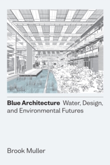 Blue Architecture : Water, Design, and Environmental Futures