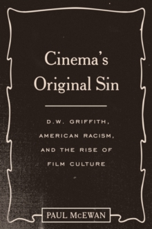 Cinema's Original Sin : D. W. Griffith, American Racism, and the Rise of Film Culture