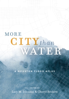 More City than Water : A Houston Flood Atlas