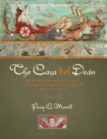 The Casa del Dean : New World Imagery in a Sixteenth-Century Mexican Mural Cycle