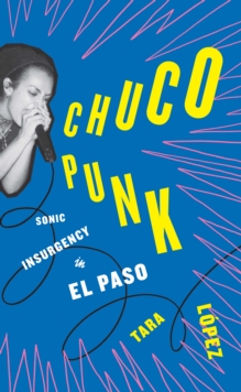 Chuco Punk : Sonic Insurgency in El Paso