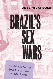 Brazil's Sex Wars : The Aesthetics of Queer Activism in Sao Paulo