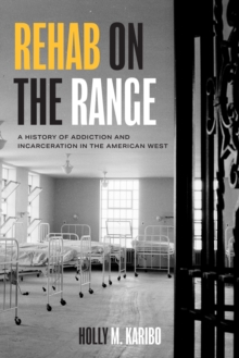 Rehab on the Range : A History of Addiction and Incarceration in the American West