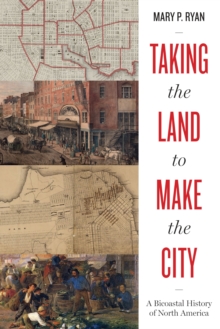 Taking the Land to Make the City : A Bicoastal History of North America