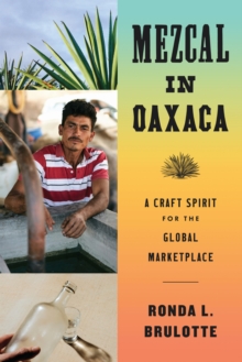 University of Texas Press Mezcal In Oaxaca , A Craft Spirit For The Global Marketplace