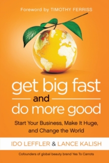 Get Big Fast and Do More Good : Start Your Business, Make It Huge, and Change the World, Paperback / softback Book Get Big Fast and Do More Good : Start Your Business, Make It Huge, and Change the World, Paperback / softback Book