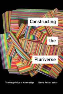 Constructing The Pluriverse : The Geopolitics Of Knowledge