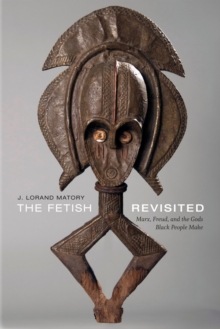 The Fetish Revisited : Marx, Freud, and the Gods Black People Make, Hardback Book The Fetish Revisited : Marx, Freud, and the Gods Black People Make, Hardback Book