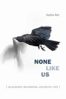 None Like Us : Blackness, Belonging, Aesthetic Life, Hardback Book None Like Us : Blackness, Belonging, Aesthetic Life, Hardback Book