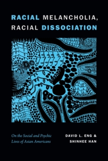 Racial Melancholia, Racial Dissociation : On the Social and Psychic Lives of Asian Americans, Hardback Book Racial Melancholia, Racial Dissociation : On the Social and Psychic Lives of Asian Americans, Hardback Book