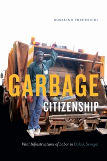 Garbage Citizenship : Vital Infrastructures of Labor in Dakar, Senegal, Paperback / softback Book Garbage Citizenship : Vital Infrastructures of Labor in Dakar, Senegal, Paperback / softback Book