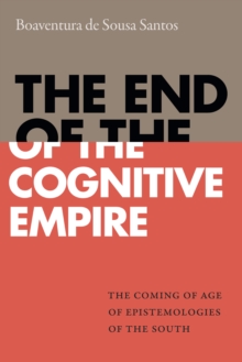 The End of the Cognitive Empire : The Coming of Age of Epistemologies of the South