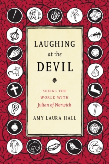 Laughing at the Devil : Seeing the World with Julian of Norwich