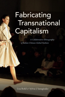 Fabricating Transnational Capitalism : A Collaborative Ethnography of Italian-Chinese Global Fashion