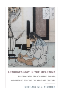 Anthropology in the Meantime : Experimental Ethnography, Theory, and Method for the Twenty-First Century