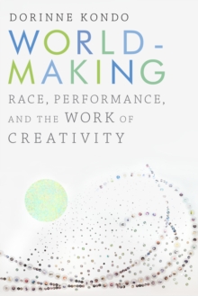 Worldmaking : Race, Performance, and the Work of Creativity