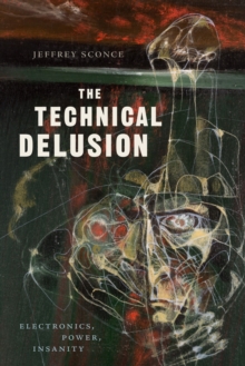 The Technical Delusion : Electronics, Power, Insanity