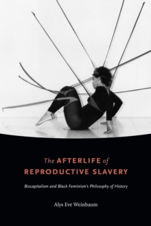 The Afterlife of Reproductive Slavery : Biocapitalism and Black Feminism's Philosophy of History