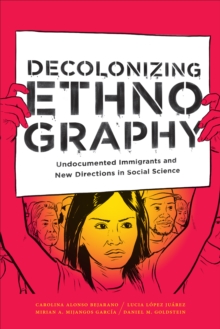 Decolonizing Ethnography : Undocumented Immigrants and New Directions in Social Science